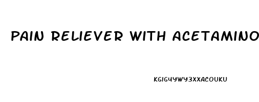 Pain Reliever With Acetaminophen
