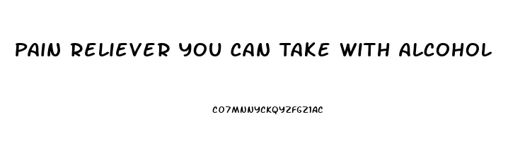 Pain Reliever You Can Take With Alcohol