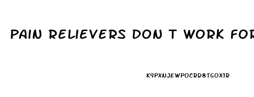 Pain Relievers Don T Work For Me