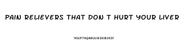 Pain Relievers That Don T Hurt Your Liver