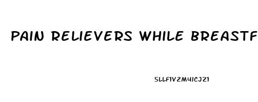 Pain Relievers While Breastfeeding