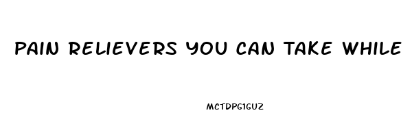 Pain Relievers You Can Take While Pregnant