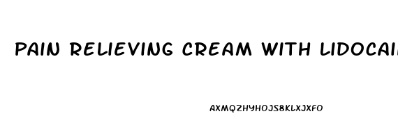 Pain Relieving Cream With Lidocaine