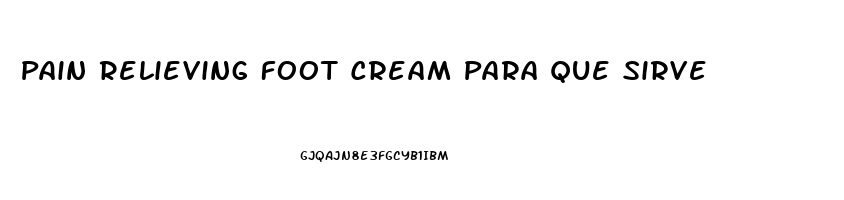 Pain Relieving Foot Cream Para Que Sirve