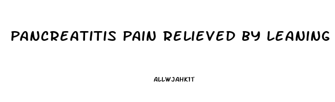 Pancreatitis Pain Relieved By Leaning Forward