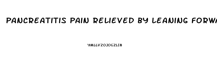 Pancreatitis Pain Relieved By Leaning Forward