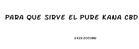 Para Que Sirve El Pure Kana Cbd Gummies