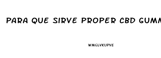 Para Que Sirve Proper Cbd Gummies