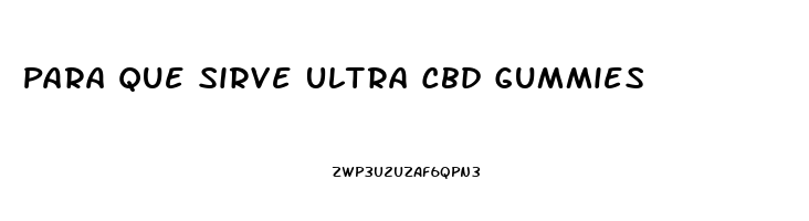 Para Que Sirve Ultra Cbd Gummies