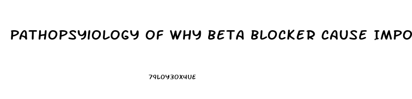Pathopsyiology Of Why Beta Blocker Cause Impotence