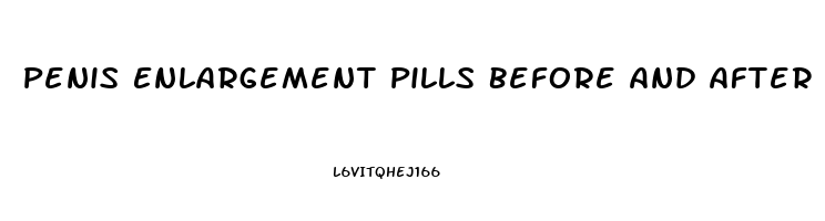 Penis Enlargement Pills Before And After