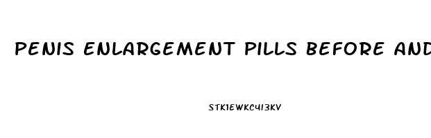 Penis Enlargement Pills Before And After