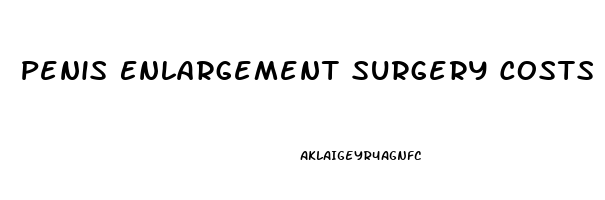 Penis Enlargement Surgery Costs