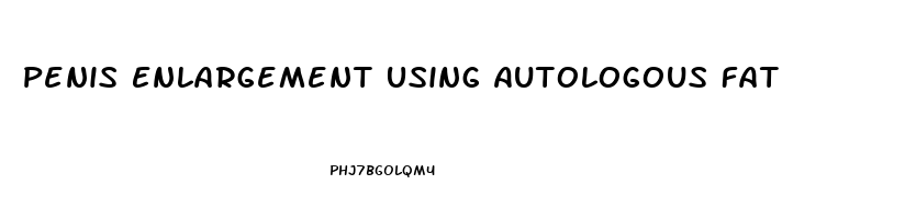 Penis Enlargement Using Autologous Fat
