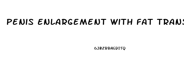 Penis Enlargement With Fat Transfer