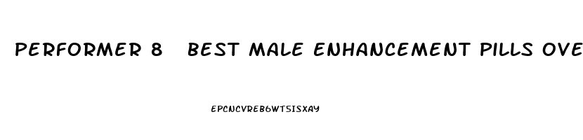 Performer 8  Best Male Enhancement Pills Overall