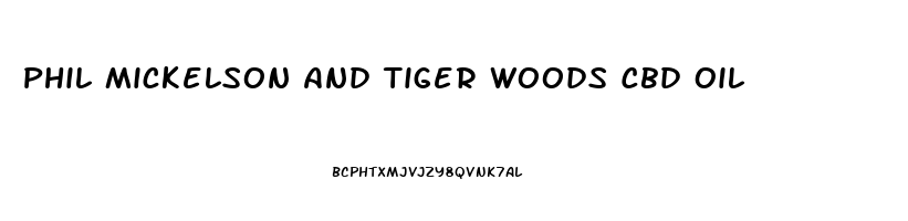 Phil Mickelson And Tiger Woods Cbd Oil