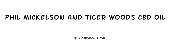 Phil Mickelson And Tiger Woods Cbd Oil