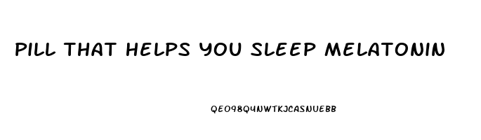 Pill That Helps You Sleep Melatonin