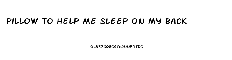 Pillow To Help Me Sleep On My Back