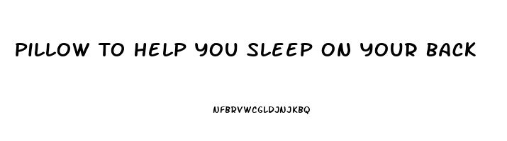 Pillow To Help You Sleep On Your Back