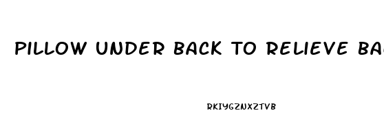 Pillow Under Back To Relieve Back Pain