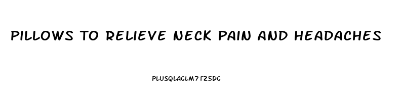 Pillows To Relieve Neck Pain And Headaches