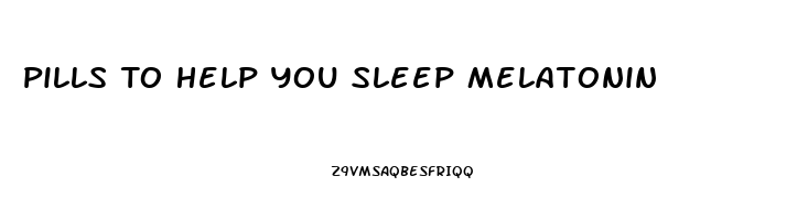 Pills To Help You Sleep Melatonin