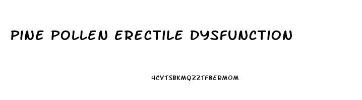 Pine Pollen Erectile Dysfunction