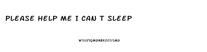 Please Help Me I Can T Sleep