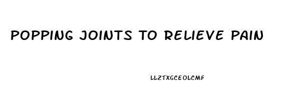 Popping Joints To Relieve Pain