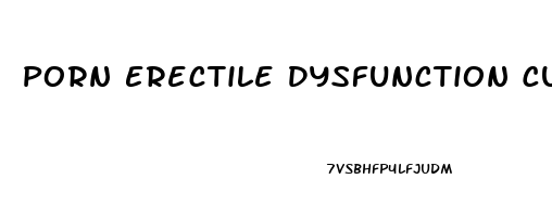 Porn Erectile Dysfunction Cure