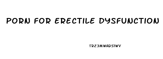 Porn For Erectile Dysfunction