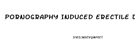 Pornography Induced Erectile Dysfunction