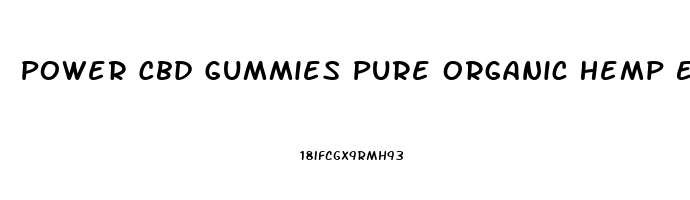 Power Cbd Gummies Pure Organic Hemp Extract