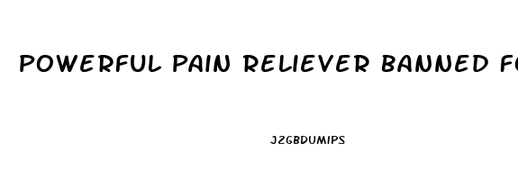 Powerful Pain Reliever Banned For 84 Years