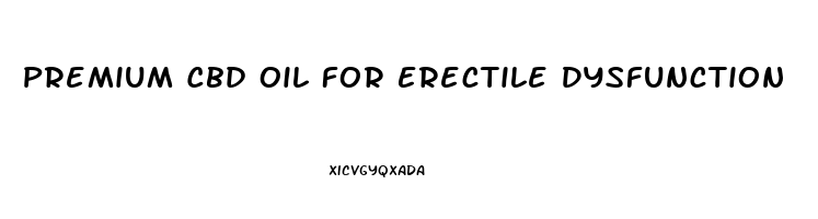 Premium Cbd Oil For Erectile Dysfunction