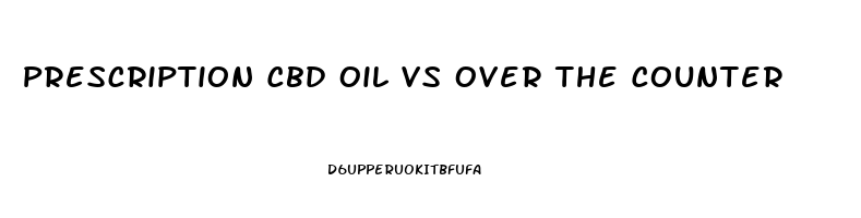 Prescription Cbd Oil Vs Over The Counter