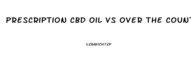 Prescription Cbd Oil Vs Over The Counter