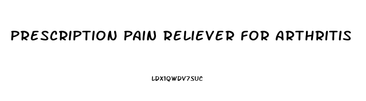 Prescription Pain Reliever For Arthritis