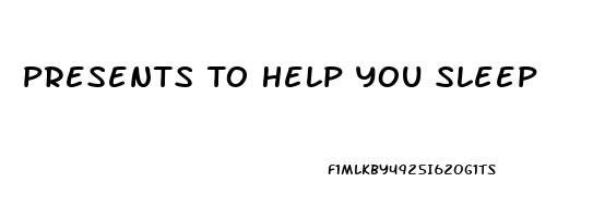 Presents To Help You Sleep