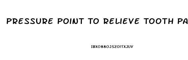 Pressure Point To Relieve Tooth Pain