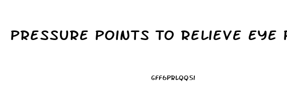 Pressure Points To Relieve Eye Pain