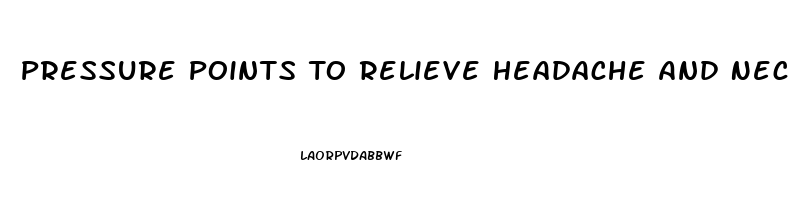 Pressure Points To Relieve Headache And Neck Pain