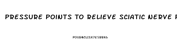 Pressure Points To Relieve Sciatic Nerve Pain