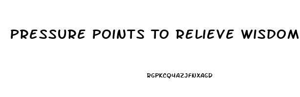 Pressure Points To Relieve Wisdom Tooth Pain