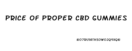 Price Of Proper Cbd Gummies