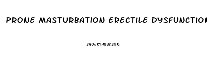 Prone Masturbation Erectile Dysfunction