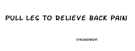 Pull Leg To Relieve Back Pain