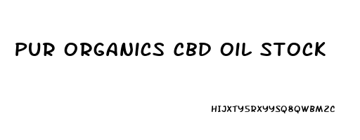 Pur Organics Cbd Oil Stock